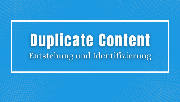 Duplicate Content - Entstehung und Identifizierung