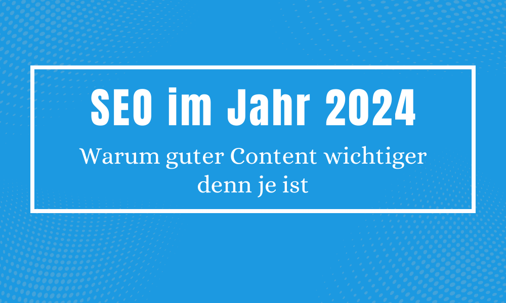 SEO im Jahr 2024 - Warum guter Content wichtiger denn je ist