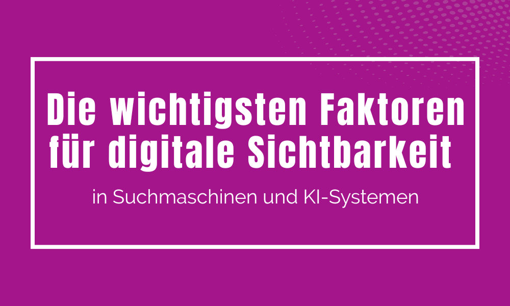 Blog-Beitragsbild: Die wichtigsten Faktoren für digitale Sichtbarkeit in Suchmaschinen und KI-Systemen